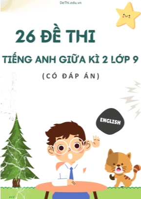 Bộ 26 Đề thi tiếng Anh giữa kì 2 Lớp 9 (Có đáp án)